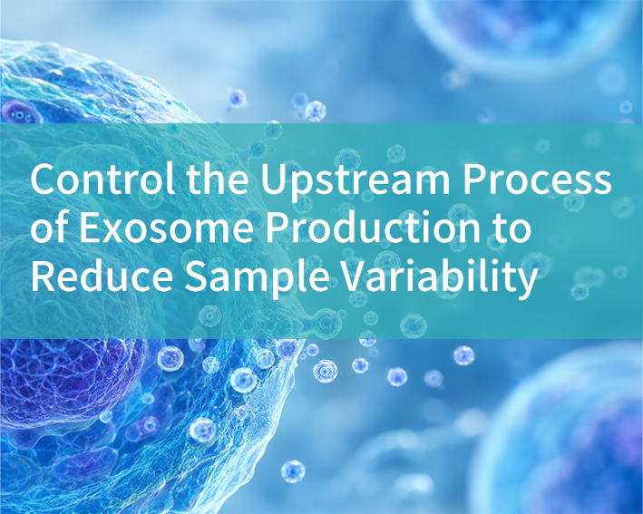 Control the Upstream Process of Exosome Production to Reduce Sample Variability - cover